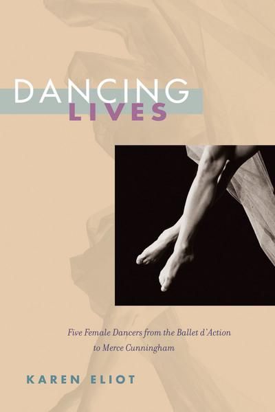 Dancing Lives: Five Female Dancers from the Ballet D'Action to Merce Cunningham