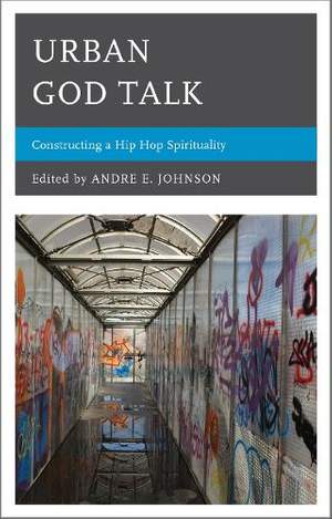 Urban God Talk: Constructing a Hip Hop Spirituality