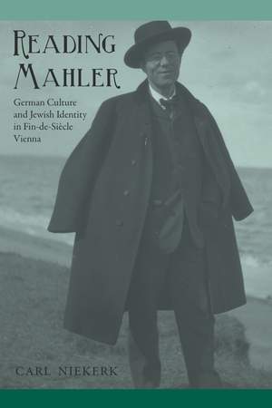 Reading Mahler: German Culture and Jewish Identity in Fin-de-Siècle Vienna
