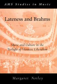 Lateness and Brahms: Music and Culture in the Twilight of Viennese Liberalism