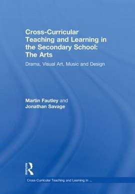 Cross-Curricular Teaching and Learning in the Secondary School... The Arts: Drama, Visual Art, Music and Design