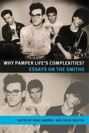 Why Pamper Life's Complexities?: Essays on the Smiths