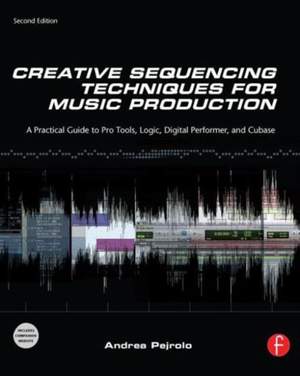 Creative Sequencing Techniques for Music Production: A Practical Guide to Pro Tools, Logic, Digital Performer, and Cubase