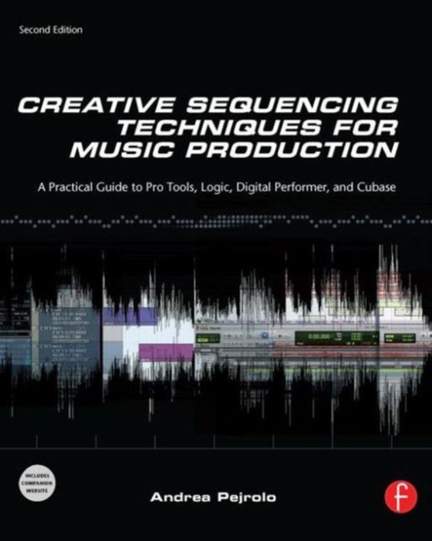 Creative Sequencing Techniques for Music Production: A Practical Guide to Pro Tools, Logic, Digital Performer, and Cubase