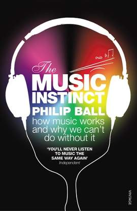 The Music Instinct: How Music Works and Why We Can't Do Without It
