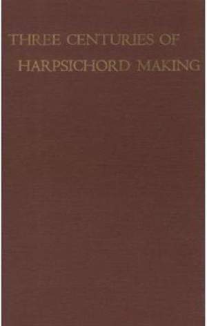 Three Centuries of Harpsichord Making