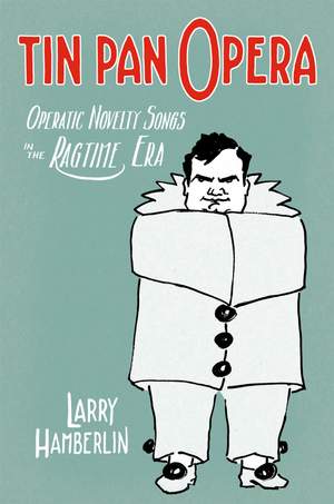 Tin&#x20;Pan&#x20;Opera&#x3A;&#x20;Operatic&#x20;Novelty&#x20;Songs&#x20;in&#x20;the&#x20;Ragtime&#x20;Era