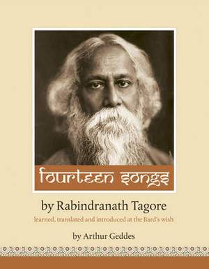 Fourteen Songs by Rabindranath Tagore: Learned, Translated and Introduced at the Bard’s Wish by Arthur Geddes
