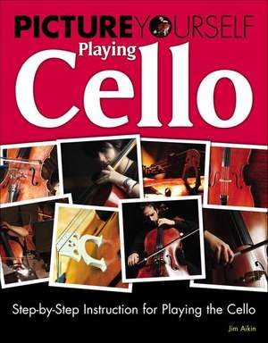 Picture Yourself Playing Cello: Step-by-Step Instruction for Playing the Cello