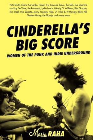 Cinderella's Big Score: Women of the Punk and Indie Underground