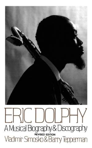 Eric Dolphy: A Musical Biography And Discography