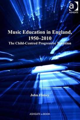 Music Education in England, 1950-2010: The Child-Centred Progressive Tradition
