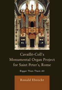 Cavaille-Coll's Monumental Organ Project for Saint Peter's, Rome: Bigger Than Them All