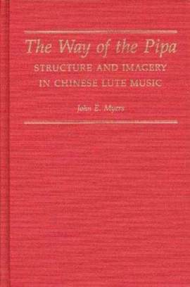 The Way of the Pipa: Structure and Imagery of Chinese Lute Music