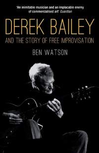 Derek Bailey and the Story of Free Improvisation