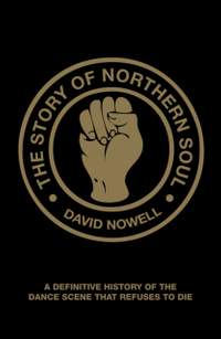 The Story of Northern Soul: A Definitive History of the Dance Scene that Refuses to Die