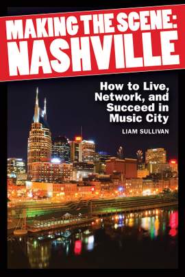 Making the Scene: Nashville: How to Live, Network and Succeed in Music City