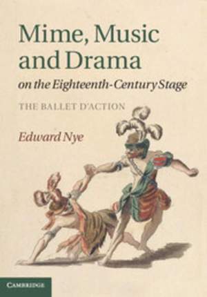 Mime, Music and Drama on the Eighteenth-Century Stage: The Ballet d'Action