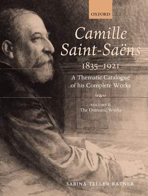 Camille Saint-Saëns 1835-1921: A Thematic Catalogue of his Complete Works. Volume 2: The Dramatic Works