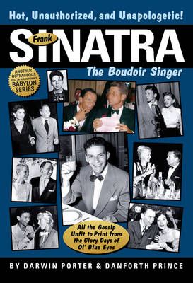 Frank Sinatra, The Boudoir Singer: All the Gossip Unfit to Print from the Glory Days of Ol' Blue Eyes