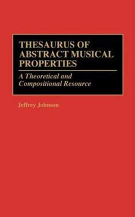 Thesaurus of Abstract Musical Properties: A Theoretical and Compositional Resource