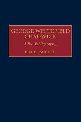 George Whitefield Chadwick: A Bio-Bibliography