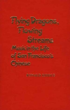 Flying Dragons, Flowing Streams: Music in the Life of San Francisco's Chinese