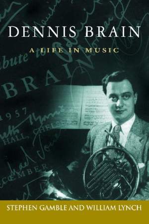 Dennis Brain: A Life in Music