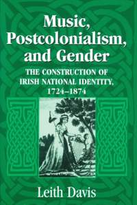 Music, Postcolonialism, and Gender: The Construction of Irish National Identity, 1724–1874