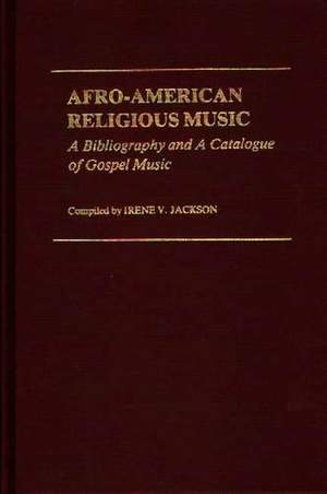 Afro-American Religious Music: A Bibliography and a Catalogue of Gospel Music