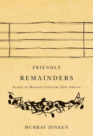 Friendly Remainders: Essays in Music Criticism after Adorno
