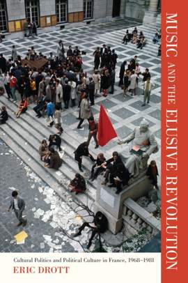Music and the Elusive Revolution: Cultural Politics and Political Culture in France, 1968–1981: Volume 12