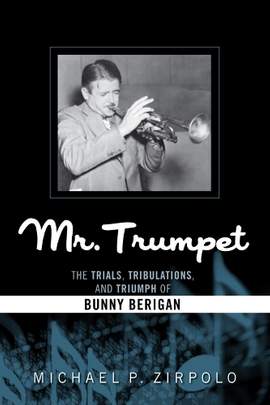 Mr. Trumpet: The Trials, Tribulations, and Triumph of Bunny Berigan