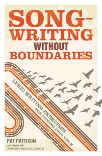 Songwriting without Boundaries: Lyric Writing Exercises for Finding Your Voice