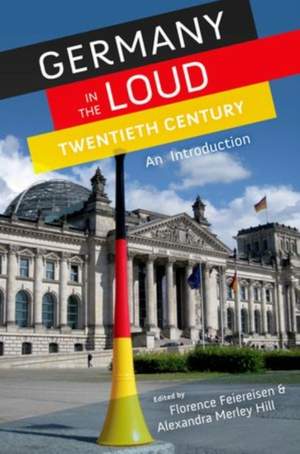 Germany in the Loud Twentieth Century: Germany in the Loud Twentieth Century: An Introduction