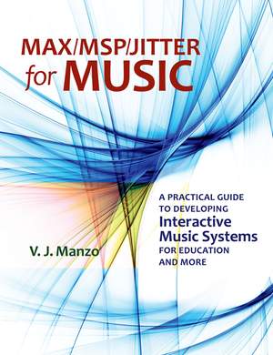 Max/MSP/Jitter for Music: A Practical Guide to Developing Interactive Music Systems for Education and More