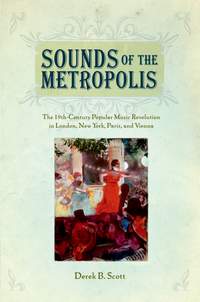 Sounds of the Metropolis: The 19th Century Popular Music Revolution in London, New York, Paris, and Vienna
