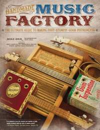 Handmade Music Factory: The Ultimate Guide to Making Foot-Stompin Good Instruments