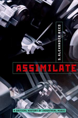 Assimilate: A Critical History of Industrial Music