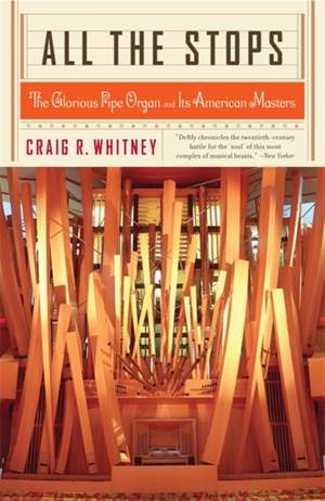 All The Stops: The Glorious Pipe Organ And Its American Masters