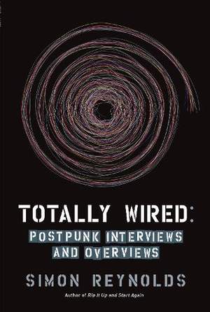 Totally Wired: Postpunk Interviews and Overviews