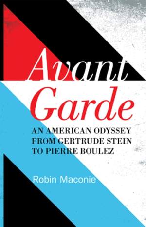 Avant Garde: An American Odyssey from Gertrude Stein to Pierre Boulez