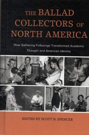 The Ballad Collectors of North America: How Gathering Folksongs Transformed Academic Thought and American Identity