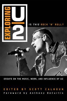 Exploring U2: Is This Rock 'n' Roll?: Essays on the Music, Work, and Influence of U2