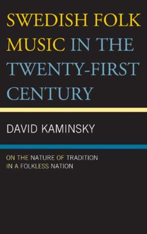 Swedish Folk Music in the Twenty-First Century: On the Nature of Tradition in a Folkless Nation