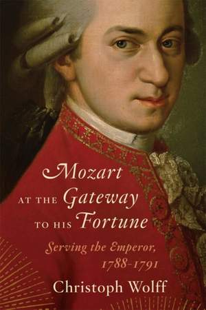 Mozart at the Gateway to His Fortune: Serving the Emperor, 1788-1791