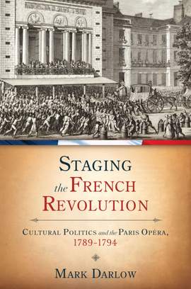 Staging the French Revolution: Cultural Politics and the Paris Opera, 1789-1794