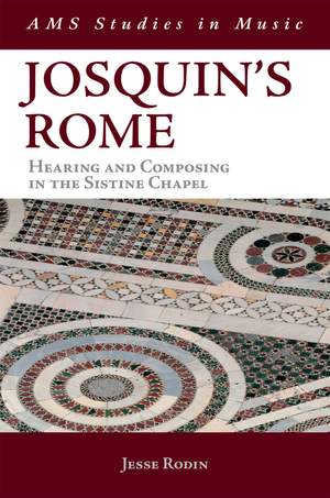 Josquin's Rome: Hearing and Composing in the Sistine Chapel