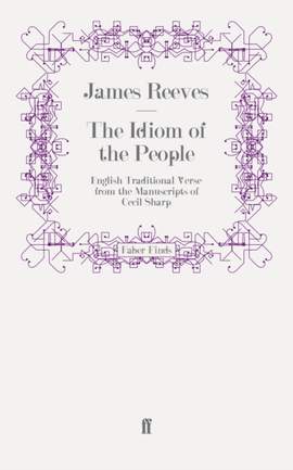 The Idiom of the People: English Traditional Verse from the Manuscripts of Cecil Sharp