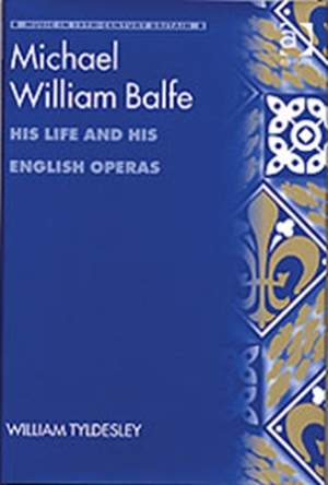 Michael William Balfe: His Life and His English Operas